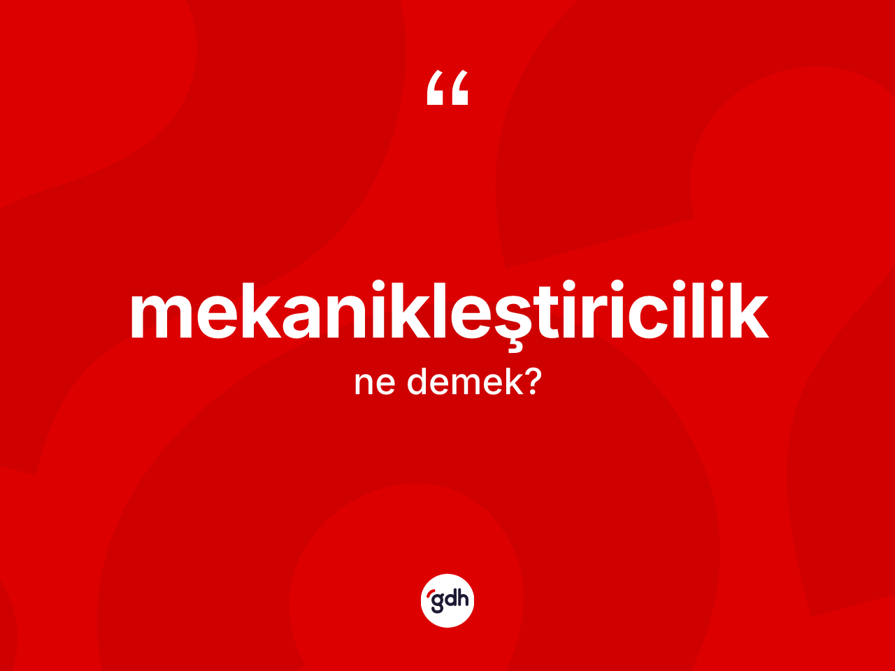 Mekanikleştiricilik kelimesinin tanımı nedir? Mekanikleştiriciliğin kısaca tanımı nedir?