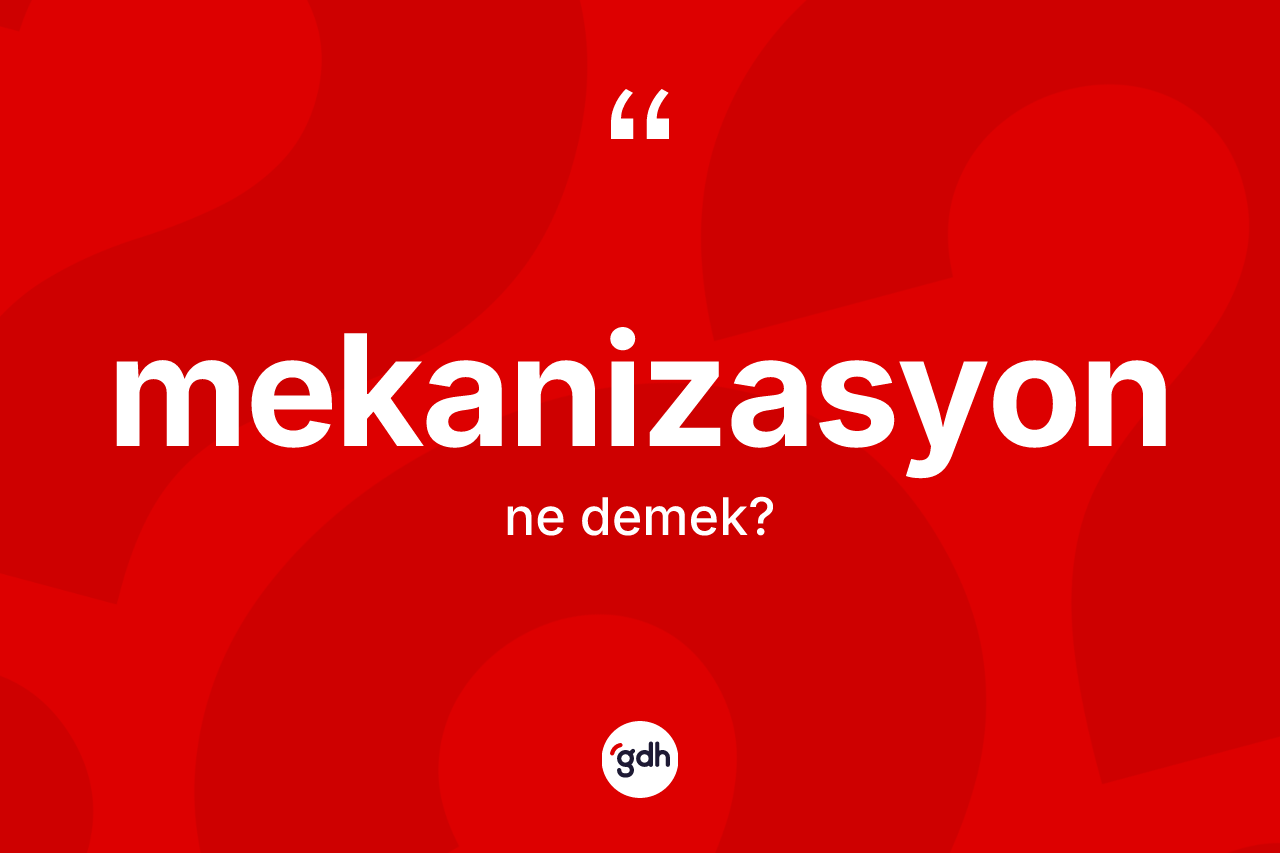 Mekanizasyon kelimesinin sözlükteki tanımı nedir? Mekanizasyonun halk arasındaki kullanımı nasıldır?