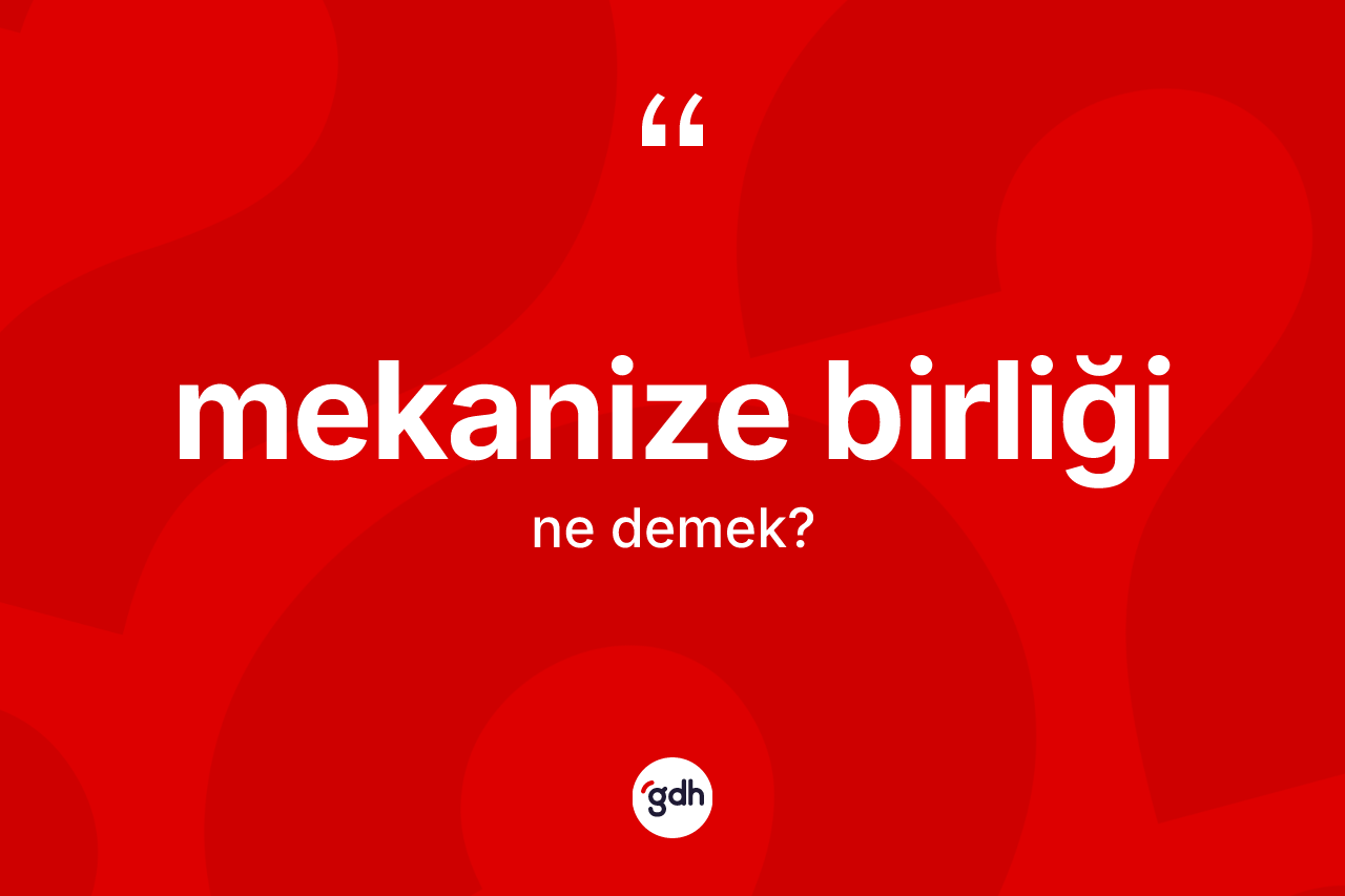 Mekanize birliği kelimesi ne demek? Mekanize birliğinin TDK'ya göre anlamı nedir?