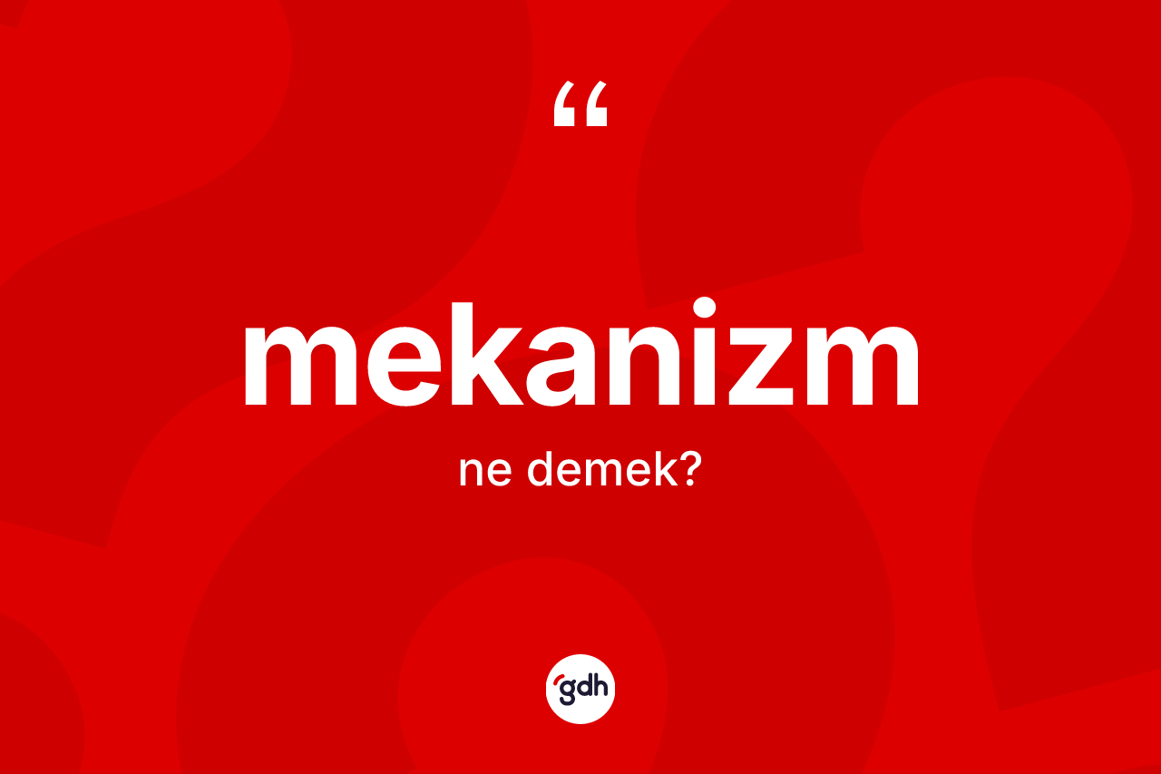 Mekanizm kelimesinin sözlükteki tanımı nedir? Mekanizmin TDK'ya göre anlamı nedir?