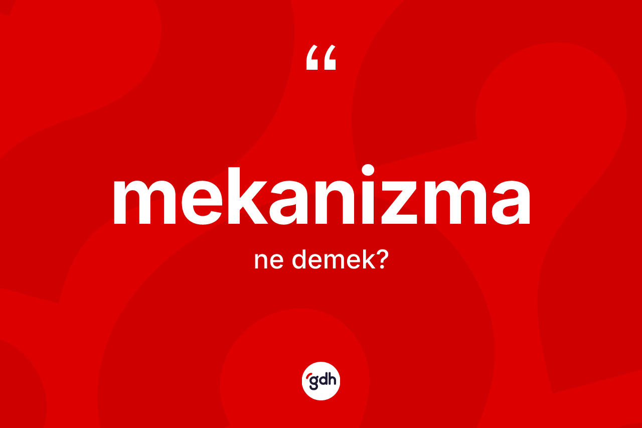 Mekanizma kelimesinin sözlükteki tanımı nedir?