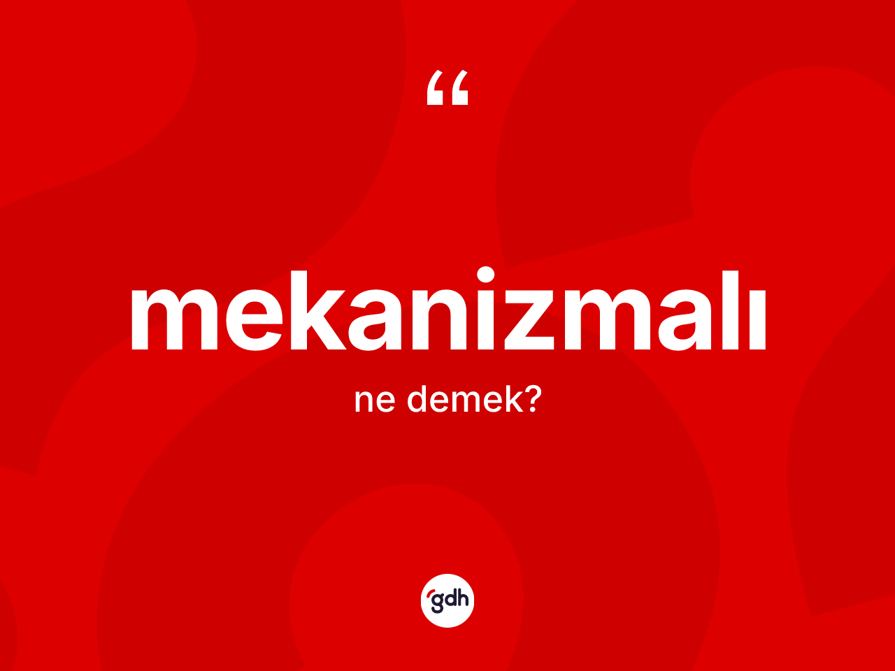 Mekanizmalı kelimesinin sözlükteki tanımı nedir? Mekanizmalının kısaca tanımı nedir?