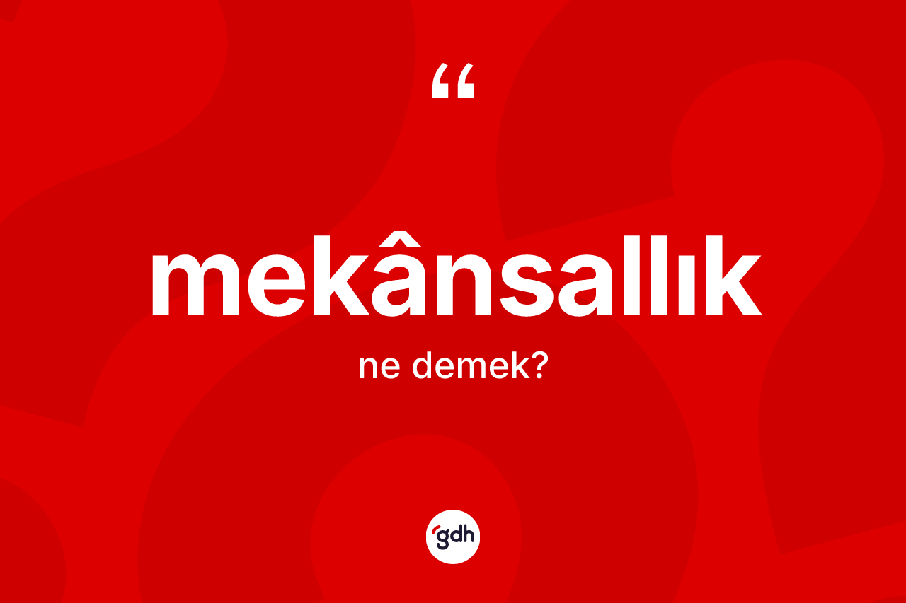 Mekânsallık kelimesinin anlamı nedir? Mekânsallığın TDK'ya göre anlamı nedir?