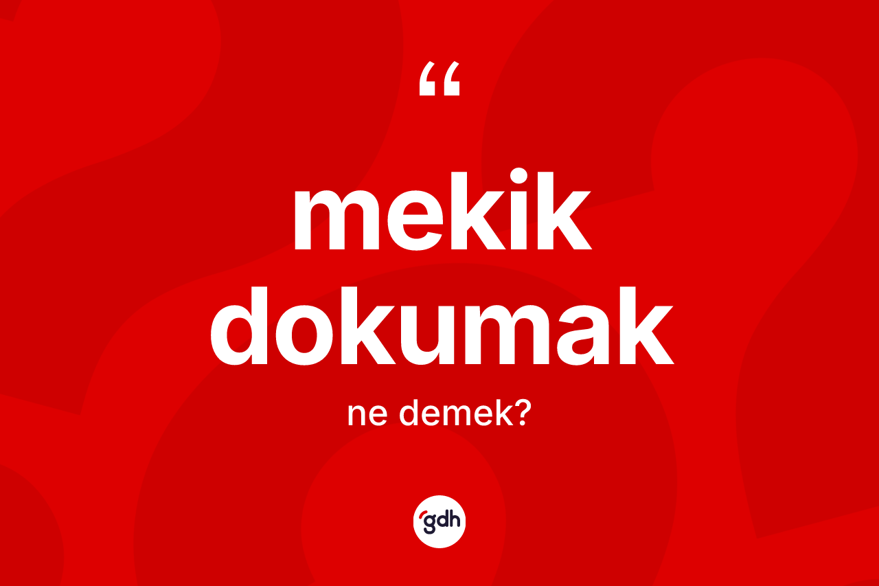 Mekik dokumak ifadesi nedir? Mekik dokumak sözü hangi durumlarda kullanılır?