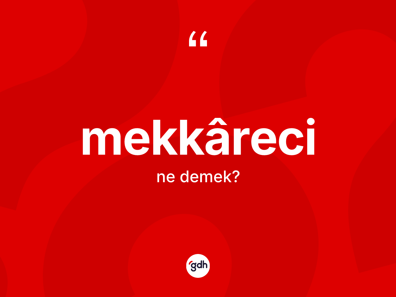 Mekkâreci kelimesi ne demek? Mekkârecinin TDK'ya göre anlamı nedir?