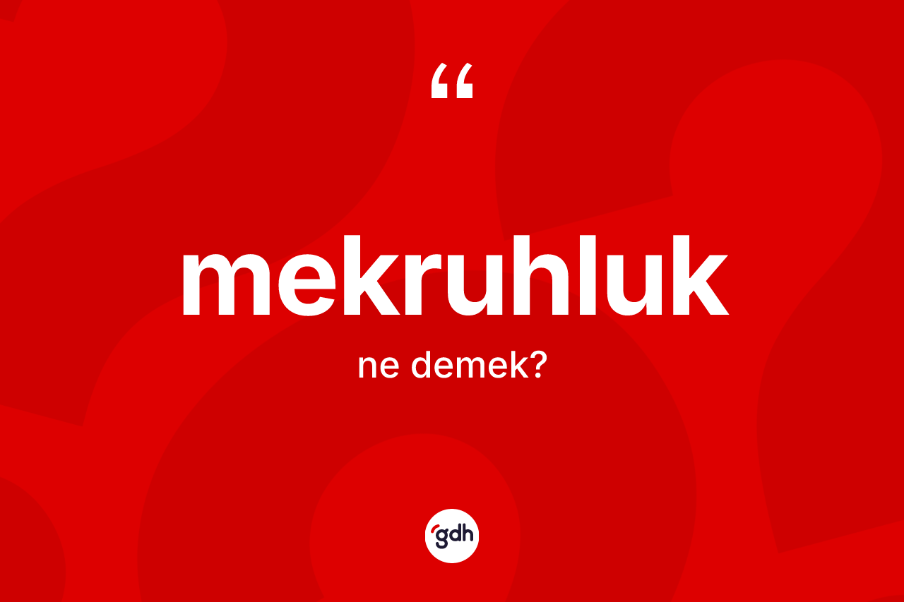 Mekruhluk kelimesinin sözlükteki tanımı nedir? Mekruhluğun kısaca tanımı nedir?