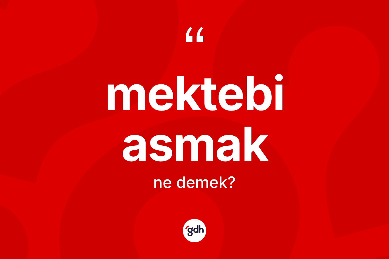 Mektebi asmak ifadesinin anlamı nedir?