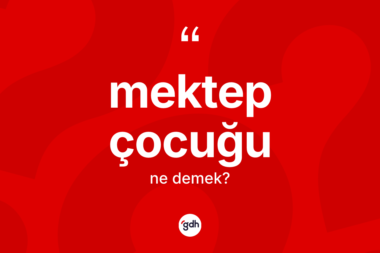 Mektep çocuğu kelimesinin anlamı nedir?