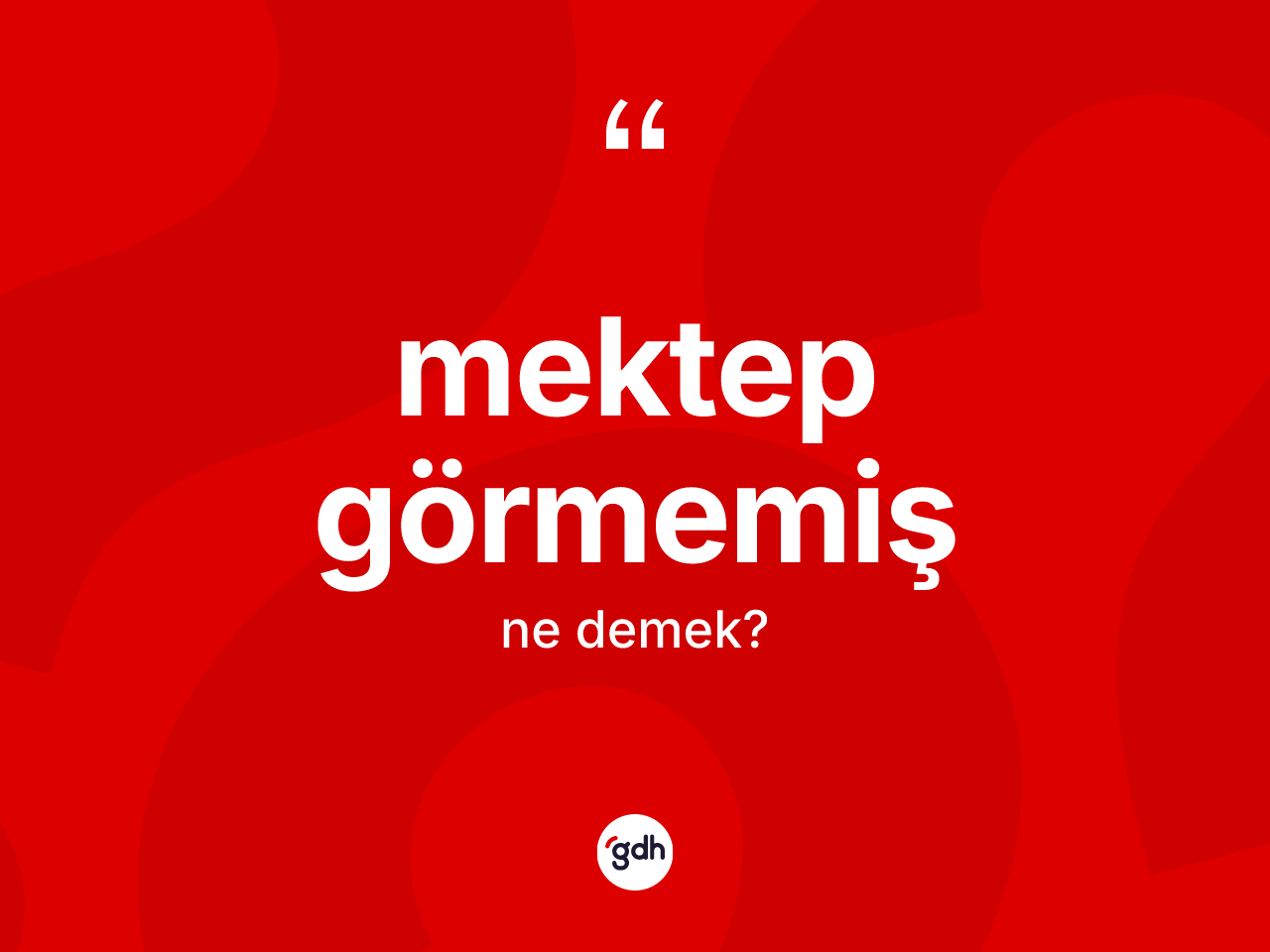 Mektep görmemiş ifadesinin sözlükteki anlamı nedir? Mektep görmemiş sözü nerede kullanılır?