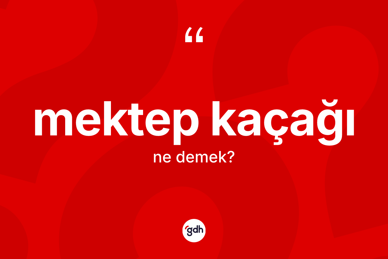 Mektep kaçağı kelimesinin sözlükteki tanımı nedir? Mektep kaçağının TDK'ya göre anlamı nedir?