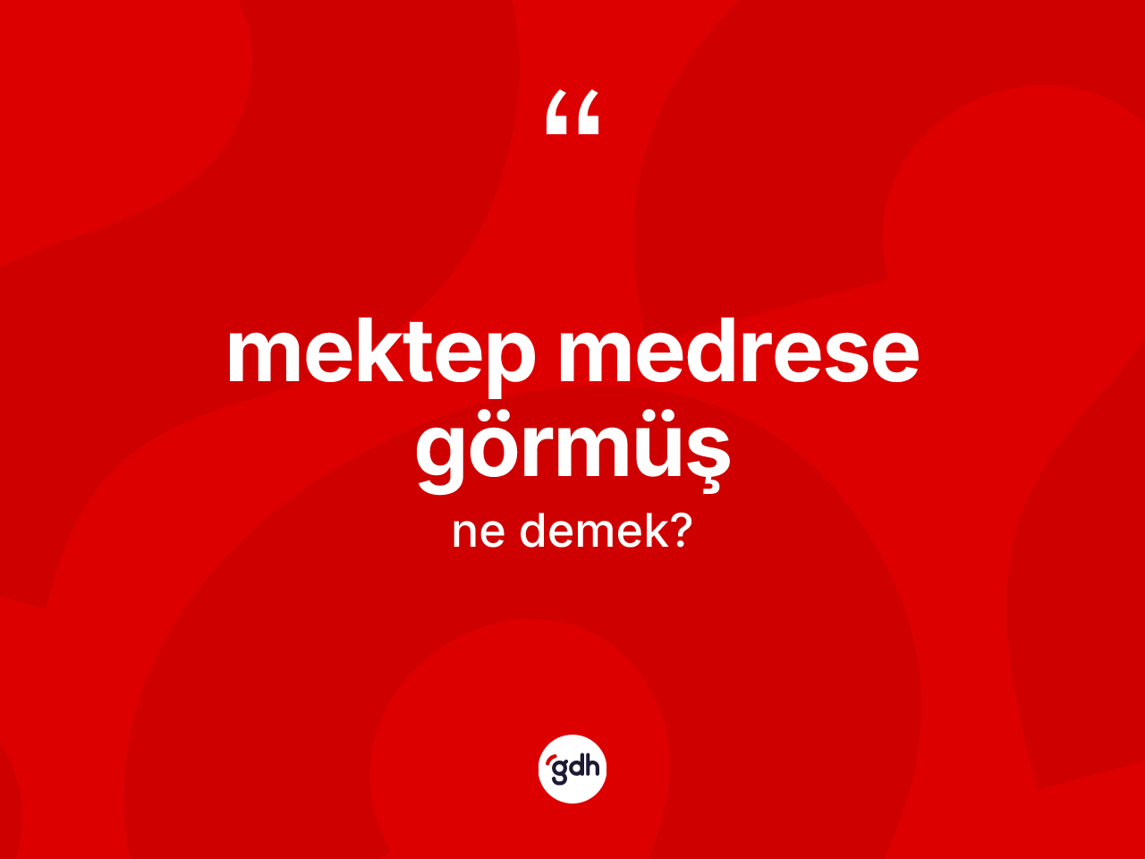 Mektep medrese görmüş ne anlama gelir? Mektep medrese görmüş sözü hangi durumlarda kullanılır?