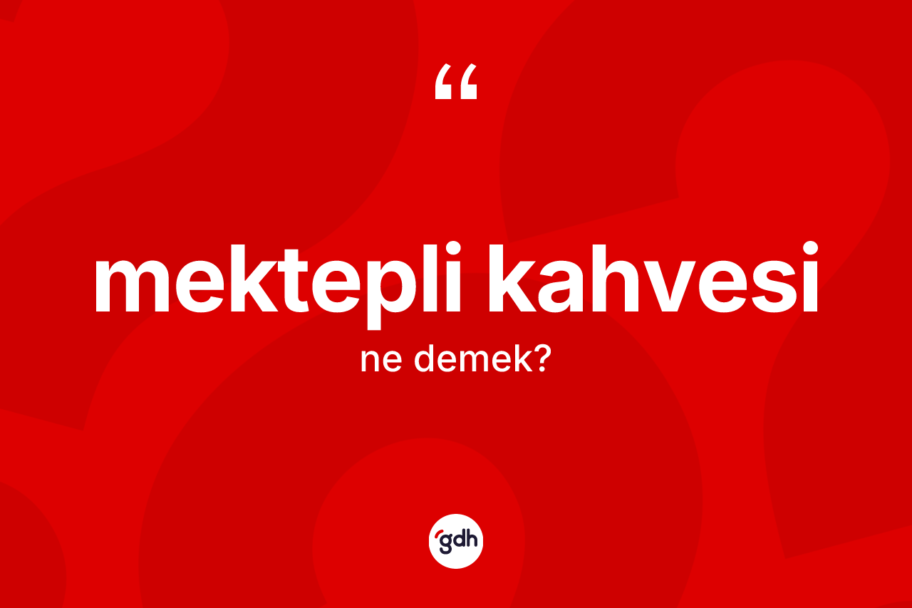 Mektepli kahvesi kelimesinin sözlükteki tanımı nedir? Mektepli kahvesinin halk arasındaki kullanımı nasıldır?