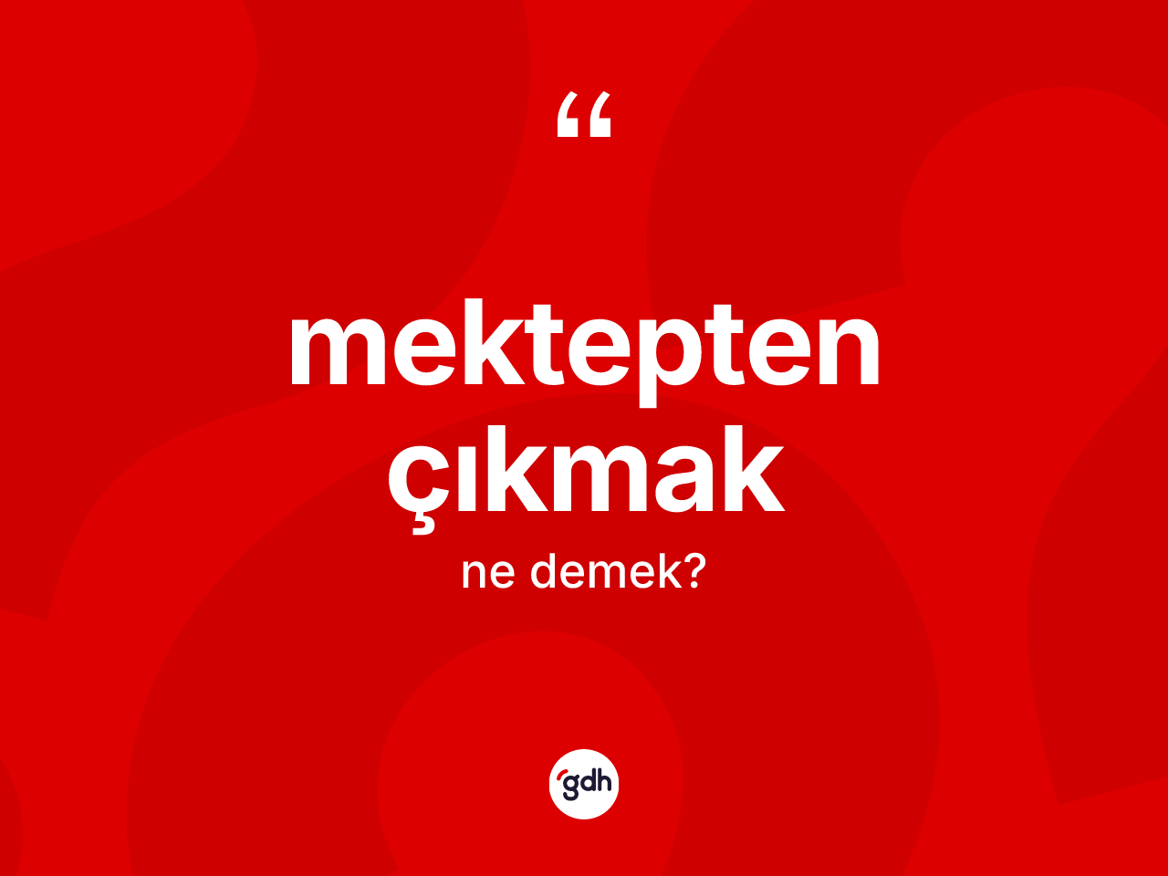 Mektepten çıkmak deyiminin anlamı nedir? Mektepten çıkmak ifadesinin TDK tanımı nedir?