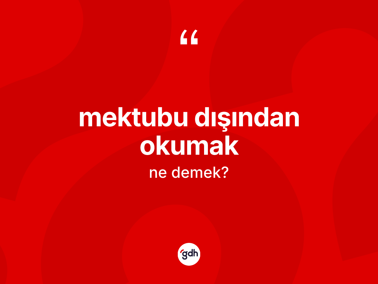 Mektubu dışından okumak nedir? Mektubu dışından okumak sözü hangi durumlarda kullanılır?