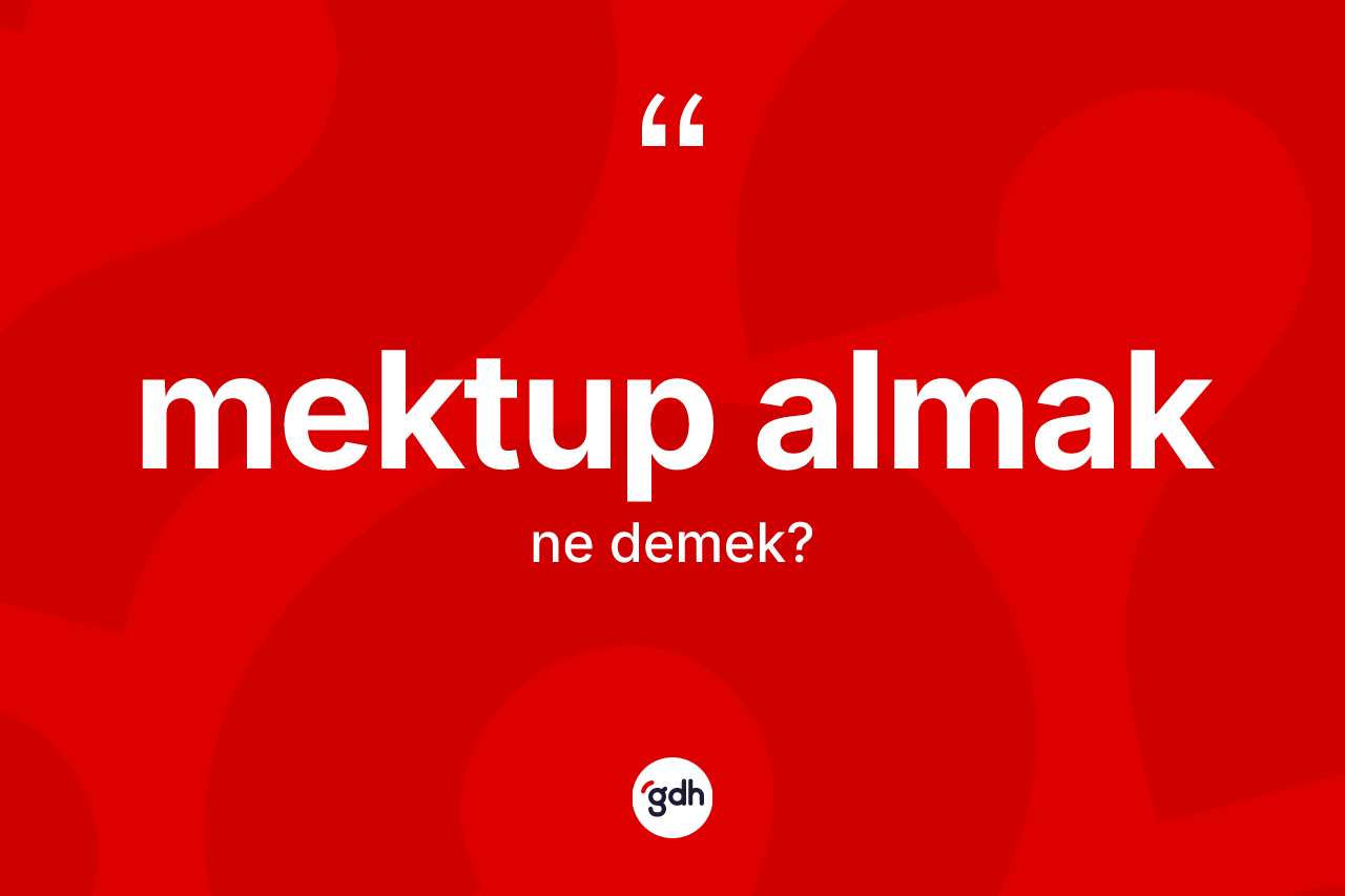 Mektup almak ifadesinin tanımı nedir?