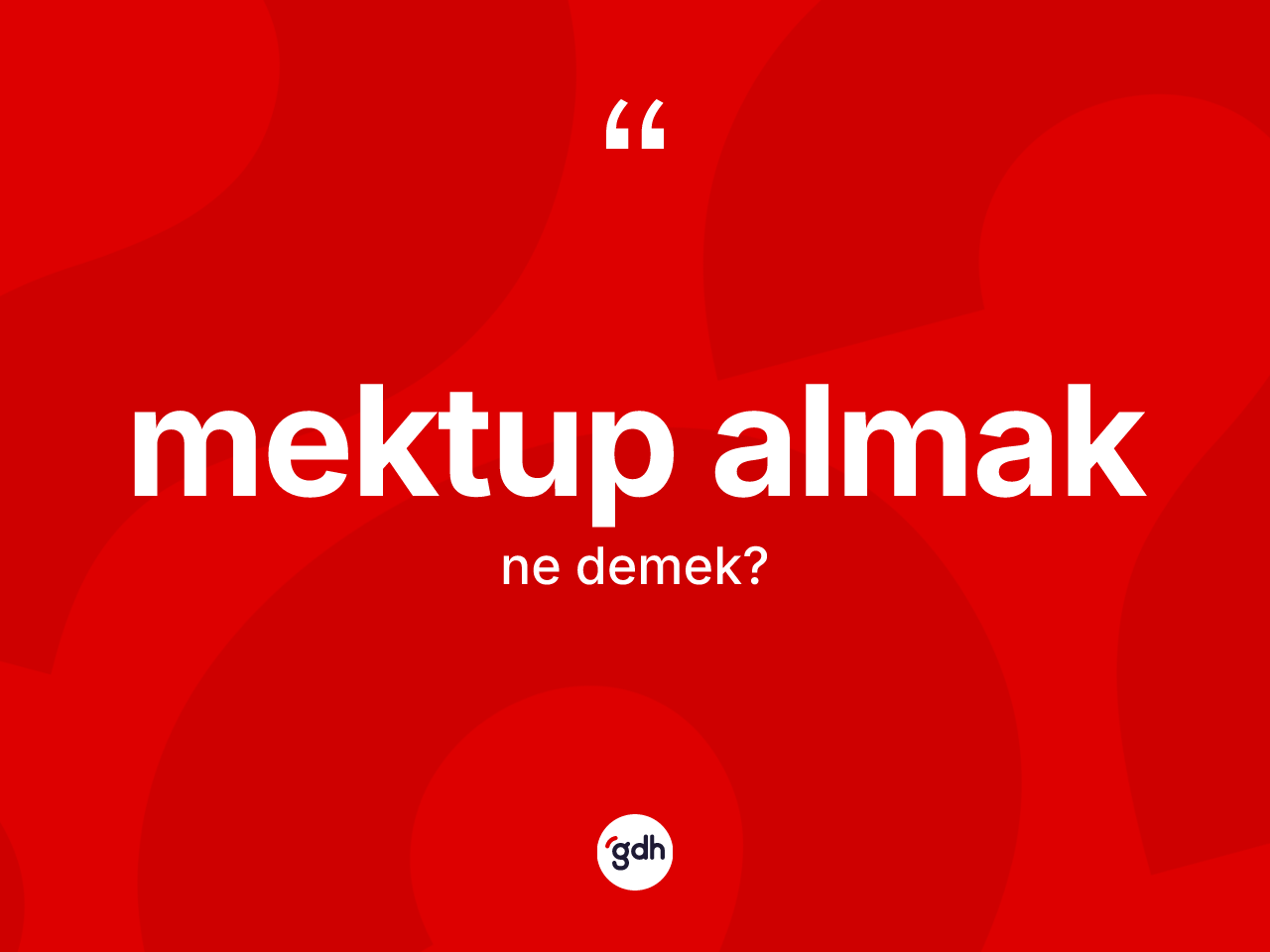 Mektup almak ifadesinin tanımı nedir? Mektup almak ifadesinin TDK açıklaması nedir?