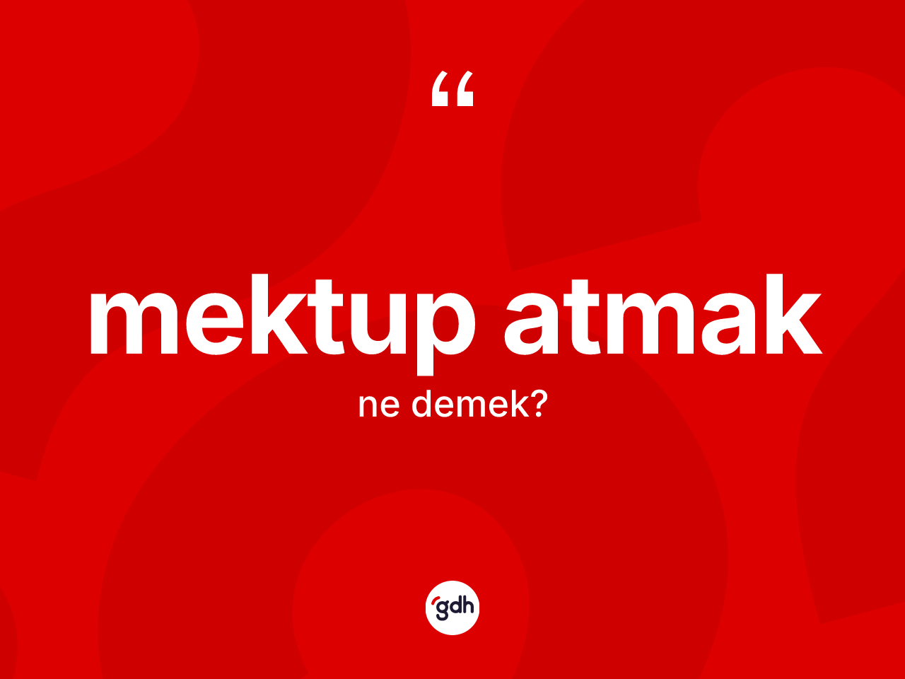 Mektup atmak ifadesinin anlamı nedir? Mektup atmak ifadesi nerede kullanılır?
