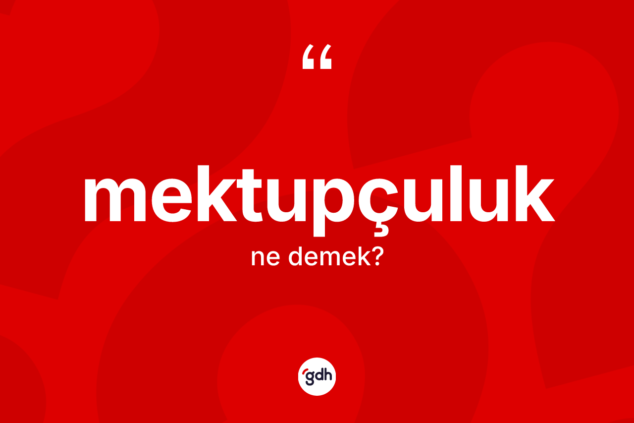 Mektupçuluk kelimesi nedir? Mektupçuluğun kısaca tanımı nedir?