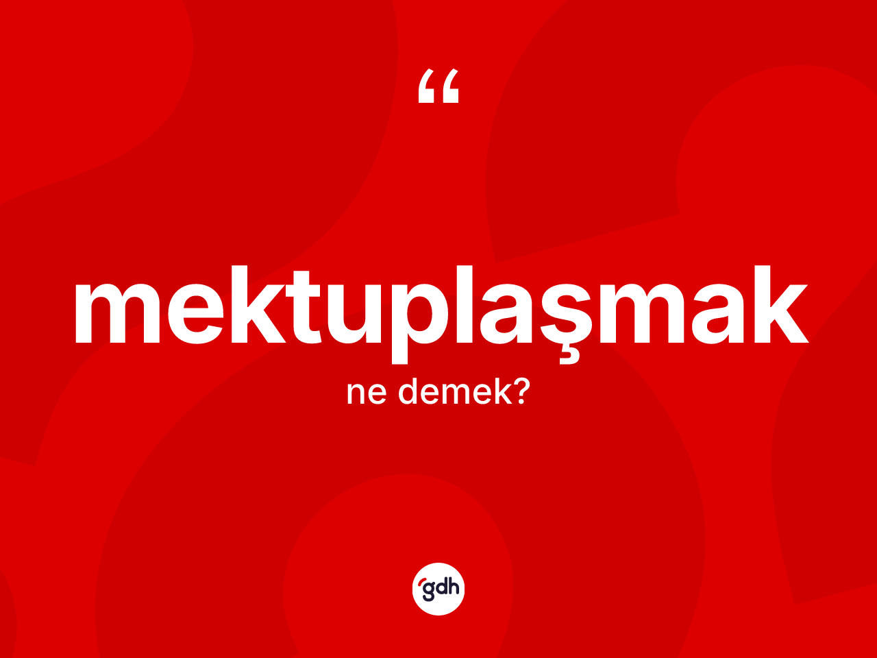 Mektuplaşmak kelimesi ne anlama gelir? Mektuplaşmağın TDK'ya göre anlamı nedir?