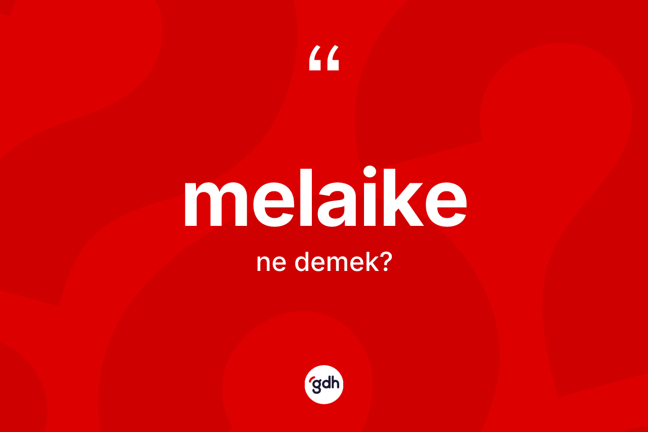 Melaike nedir? Melaikenin TDK'ya göre anlamı nedir?