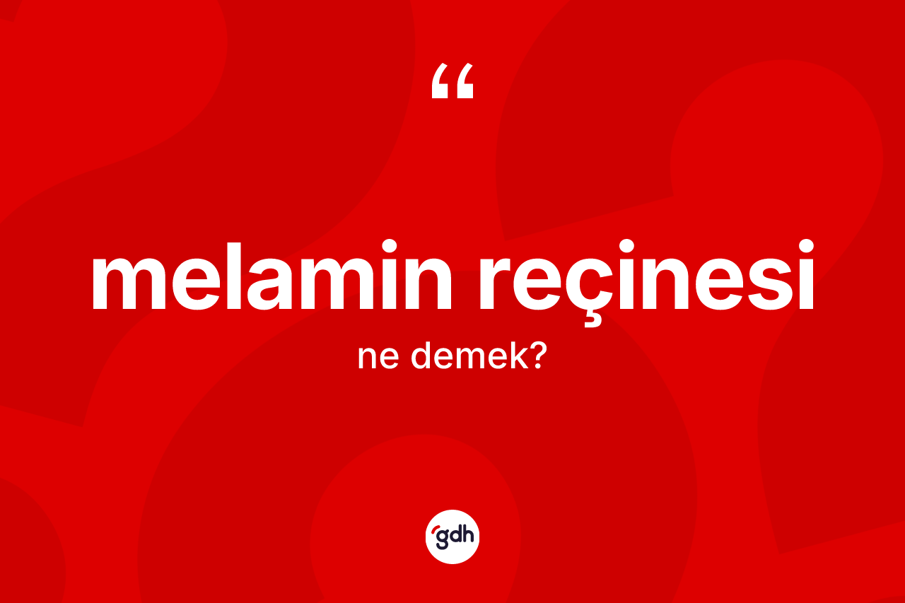 Melamin reçinesi kelimesinin tanımı nedir? Melamin reçinesinin halk arasındaki kullanımı nasıldır?