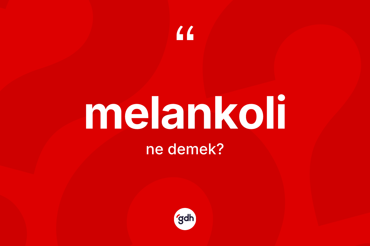 Melankoli kelimesinin tanımı nedir? Melankoli kelimesinin TDK'ya göre açıklaması nedir?