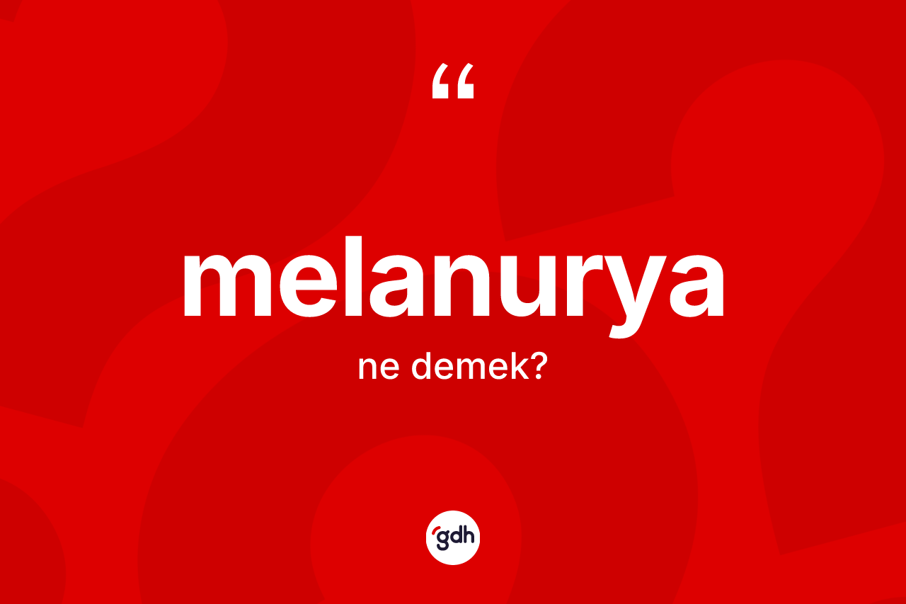 Melanurya kelimesinin tanımı nedir? Melanuryanın TDK'ya göre anlamı nedir?