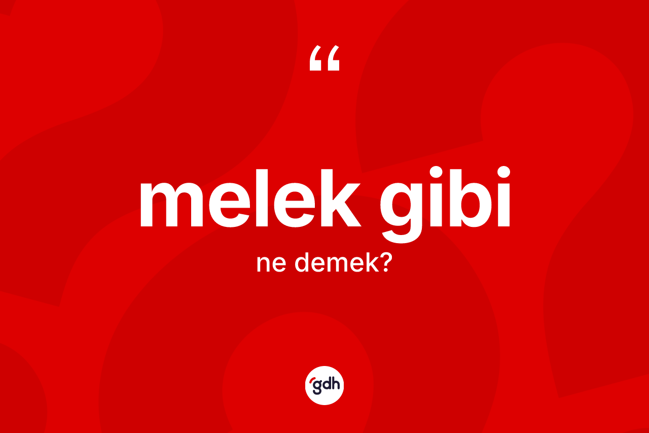 Melek gibi ifadesinin anlamı nedir?