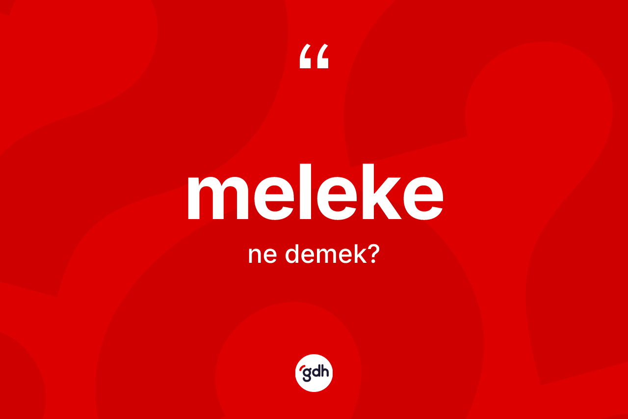 Meleke kelimesi ne anlama gelir? Melekenin sözlükteki anlamı nedir?