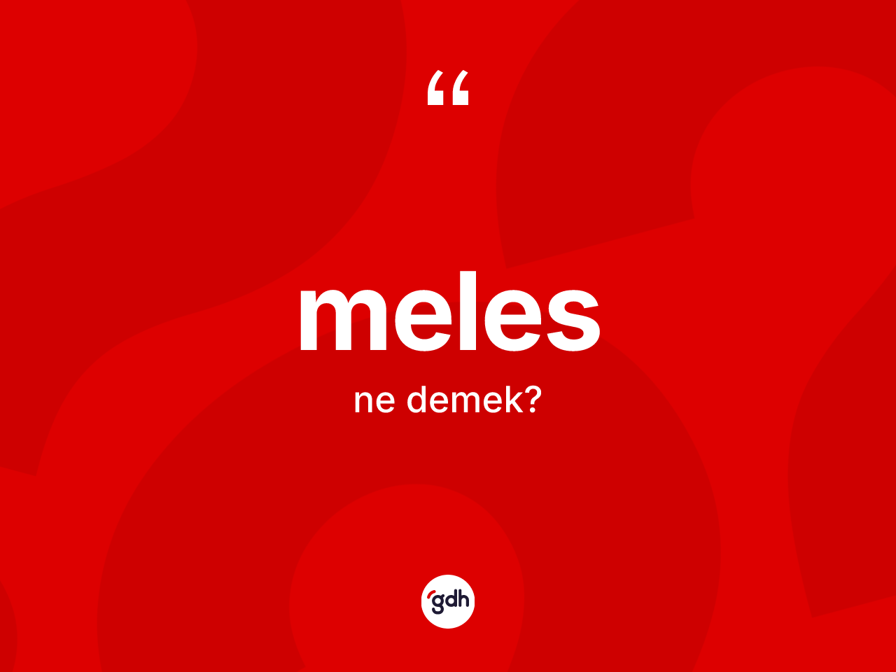 Meles kelimesinin tanımı nedir? Melesin TDK'ya göre anlamı nedir?