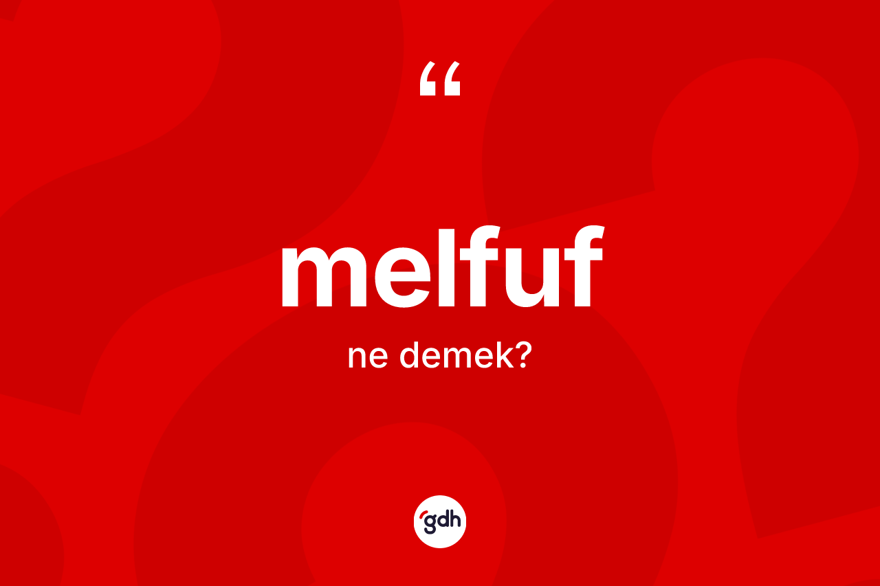 Melfuf kelimesi ne demek? Melfuf kelimesinin TDK'ya göre açıklaması nedir?