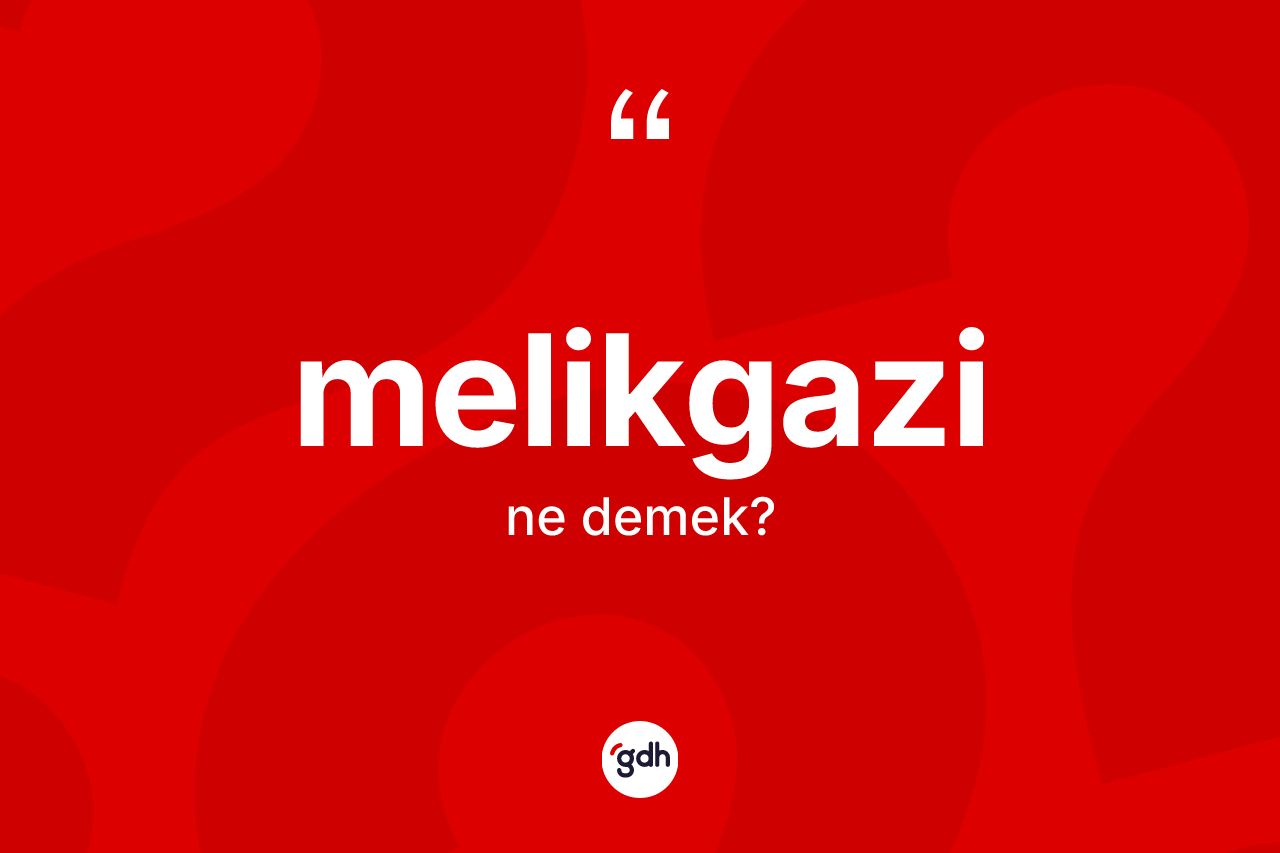 Melikgazi kelimesi ne anlama gelir?
