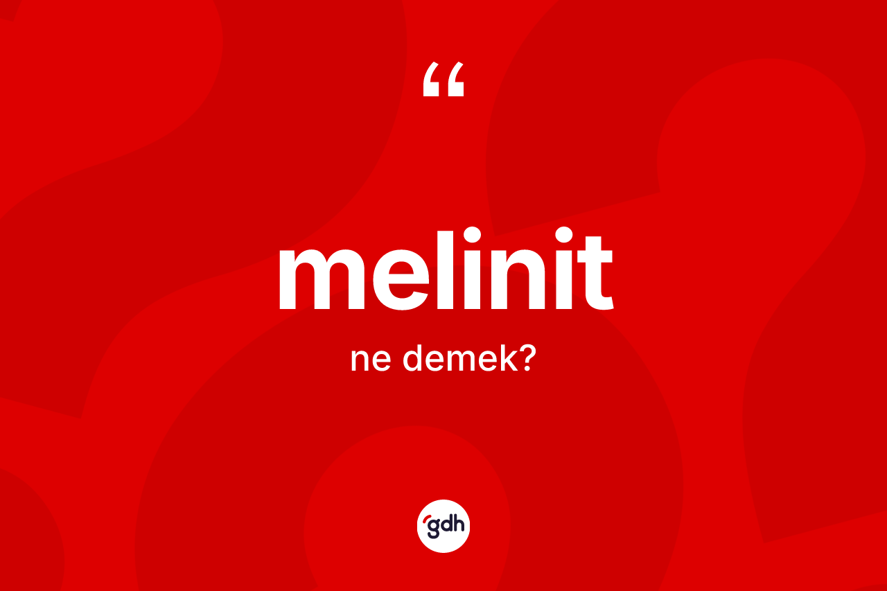 Melinit kelimesinin anlamı nedir? Melinit kelimesinin TDK'ya göre açıklaması nedir?