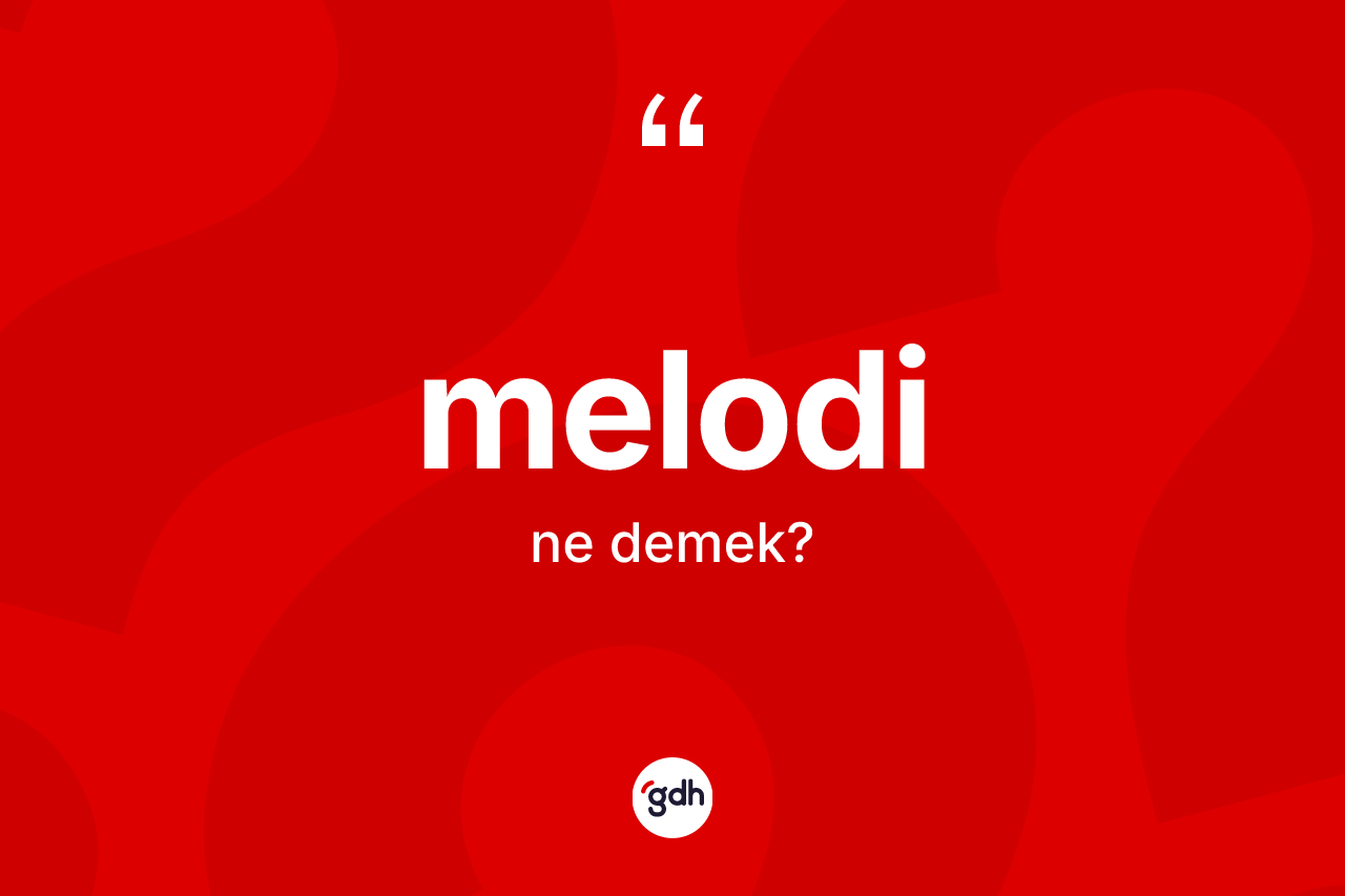 Melodi nedir? Melodinin TDK'ya göre anlamı nedir?