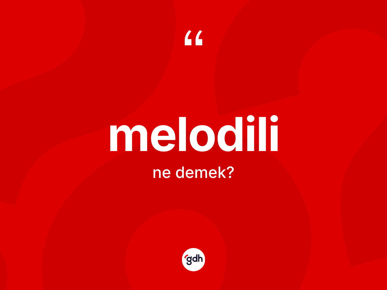 Melodili nedir? Melodilinin TDK'ya göre anlamı nedir?