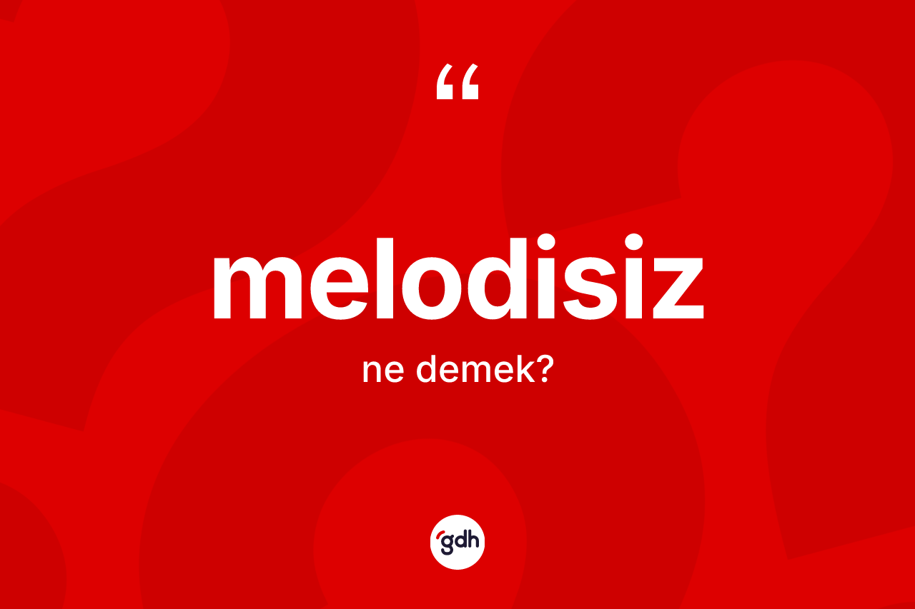 Melodisiz nedir? Melodisizin halk arasındaki kullanımı nasıldır?