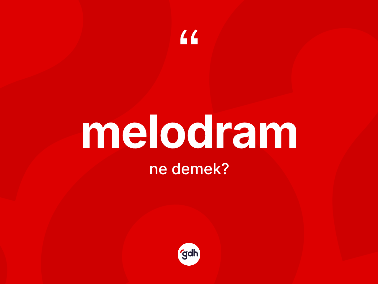 Melodram kelimesinin tanımı nedir? Melodramın halk arasındaki kullanımı nasıldır?