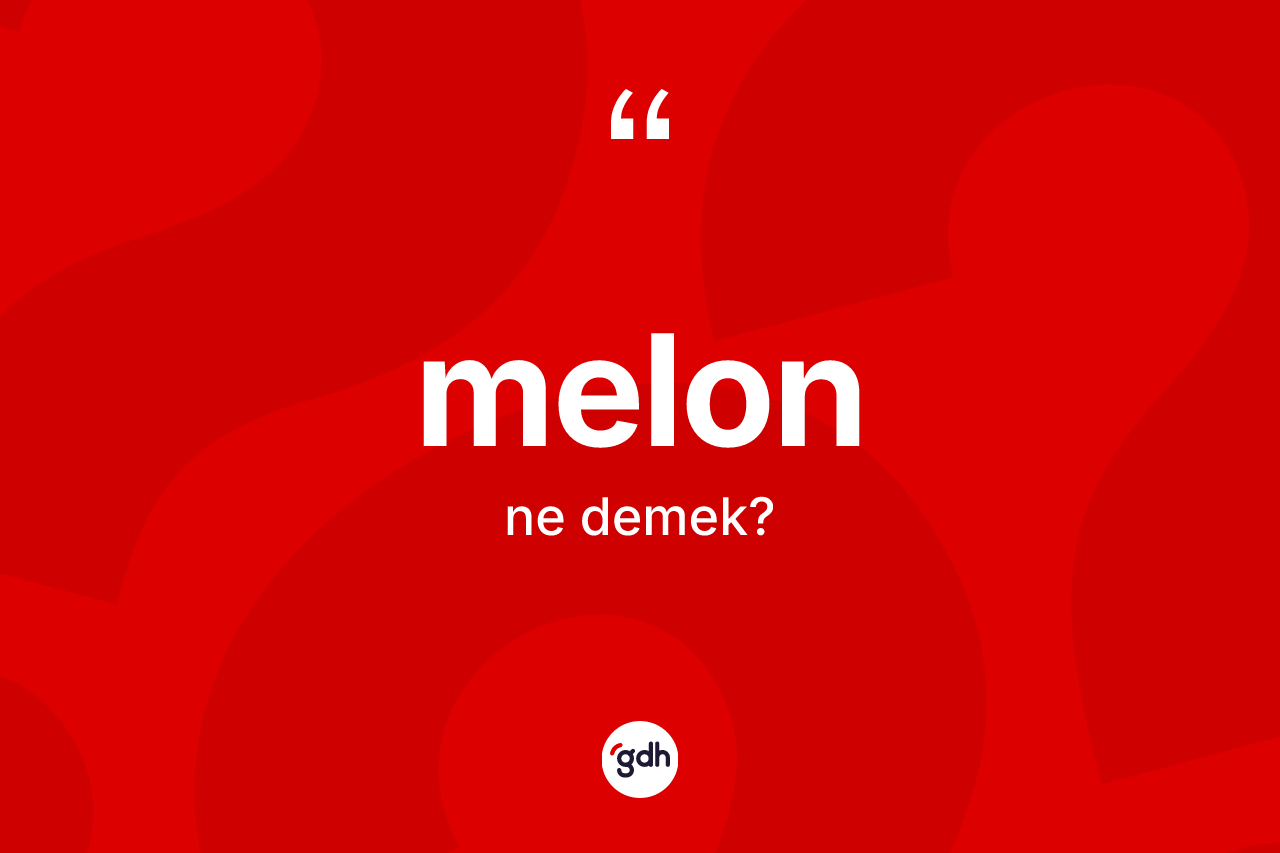 Melon kelimesinin anlamı nedir? Melonun sözlükteki anlamı nedir?