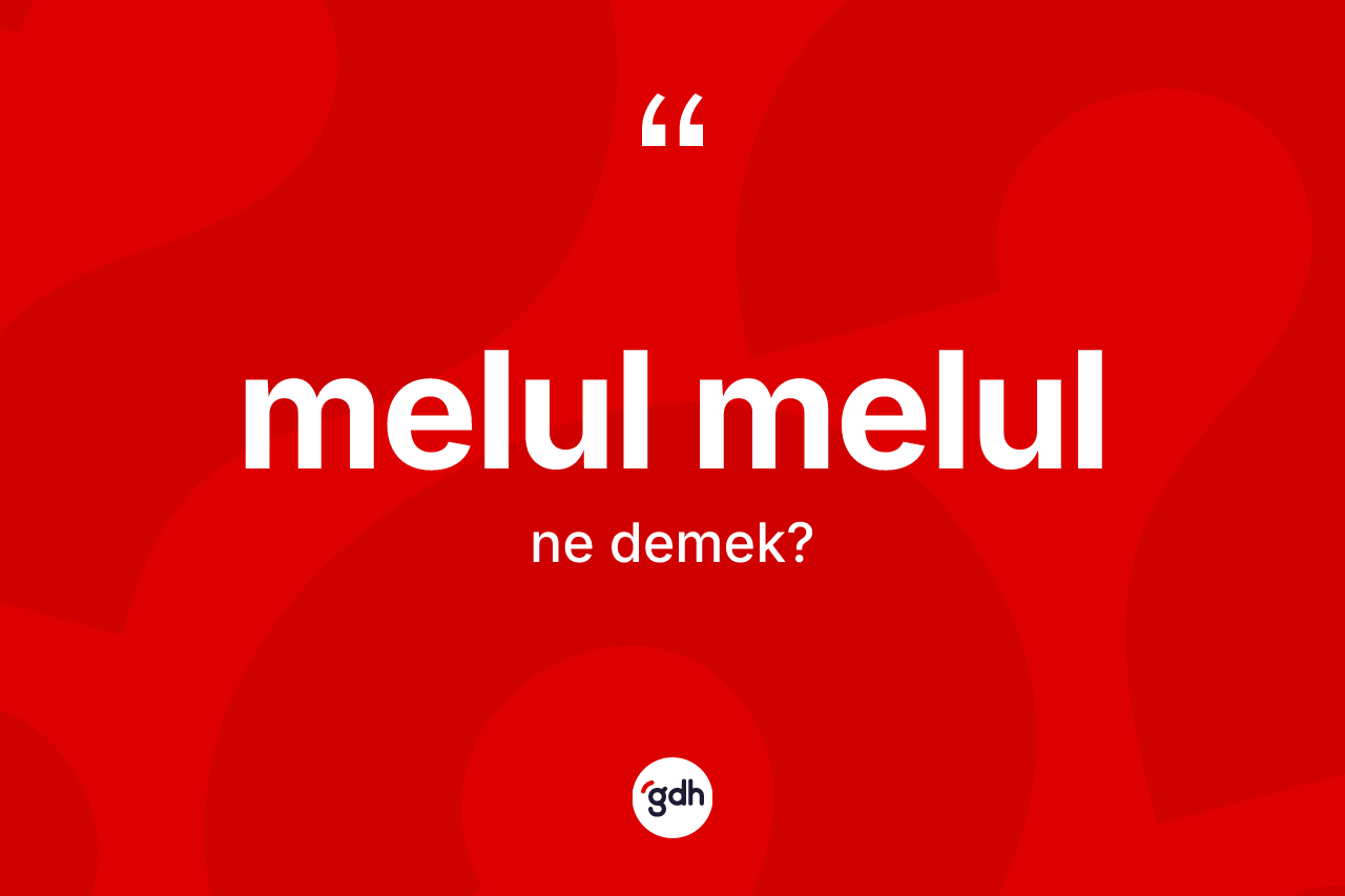 Melul melul kelimesi nedir?