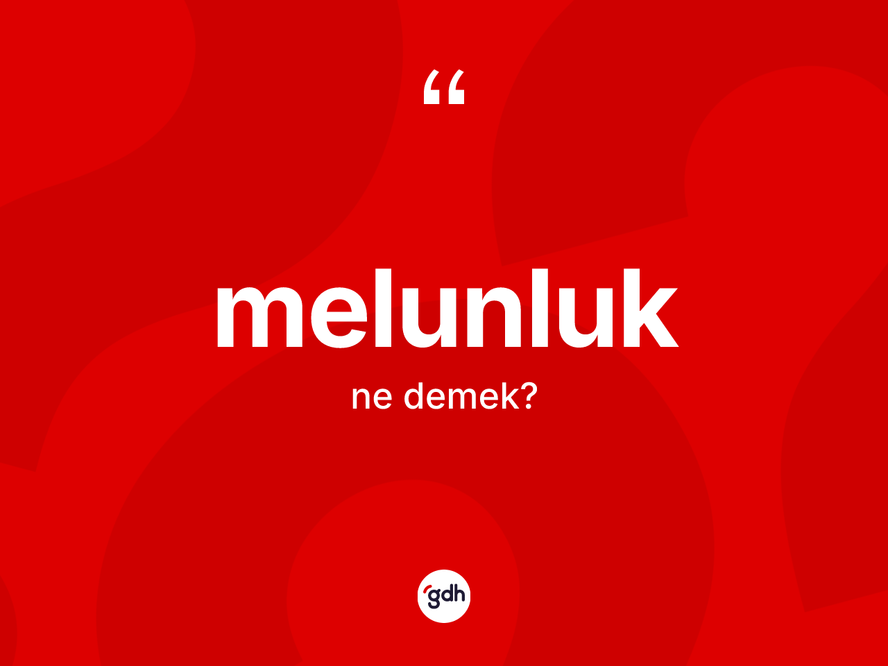 Melunluk kelimesinin sözlükteki tanımı nedir? Melunluğun halk arasındaki kullanımı nasıldır?