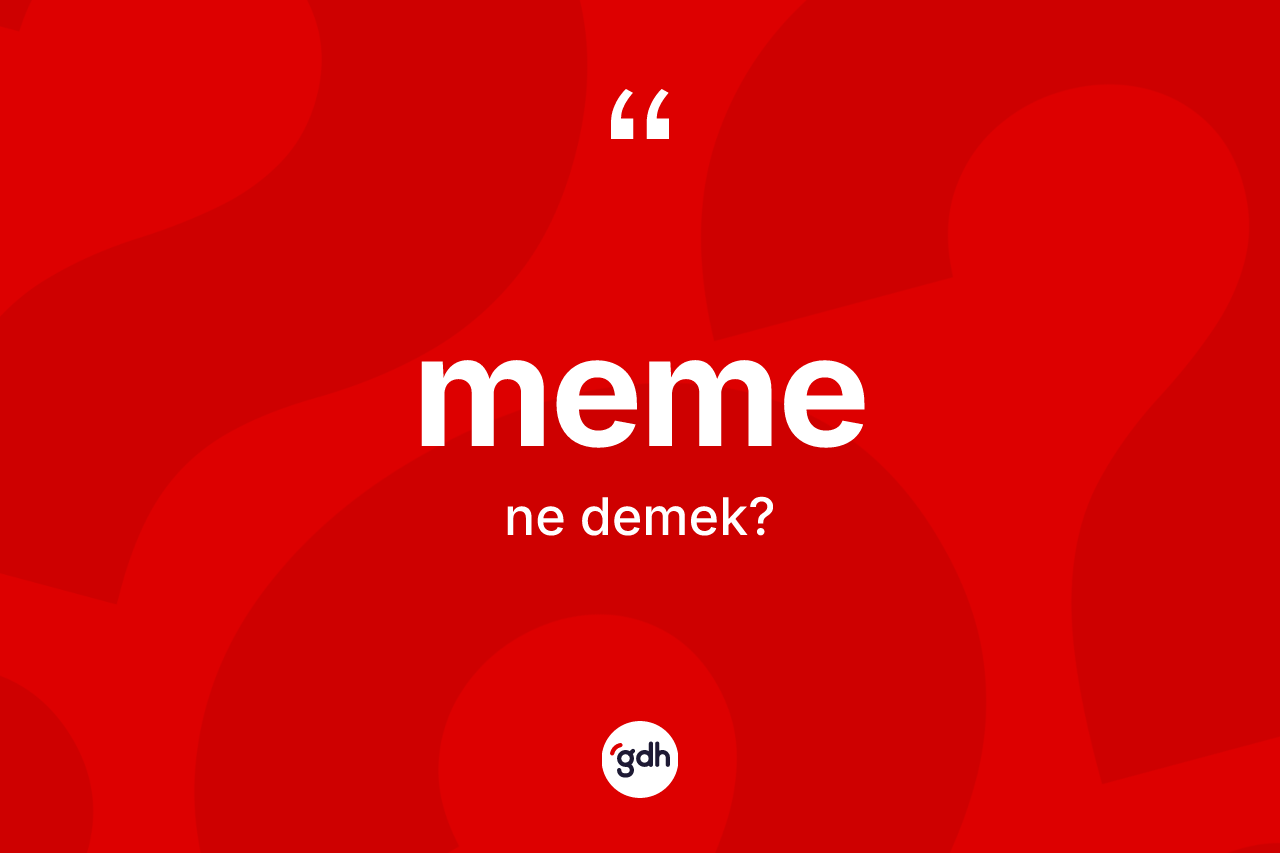 Meme kelimesinin anlamı nedir? Memenin halk arasındaki kullanımı nasıldır?