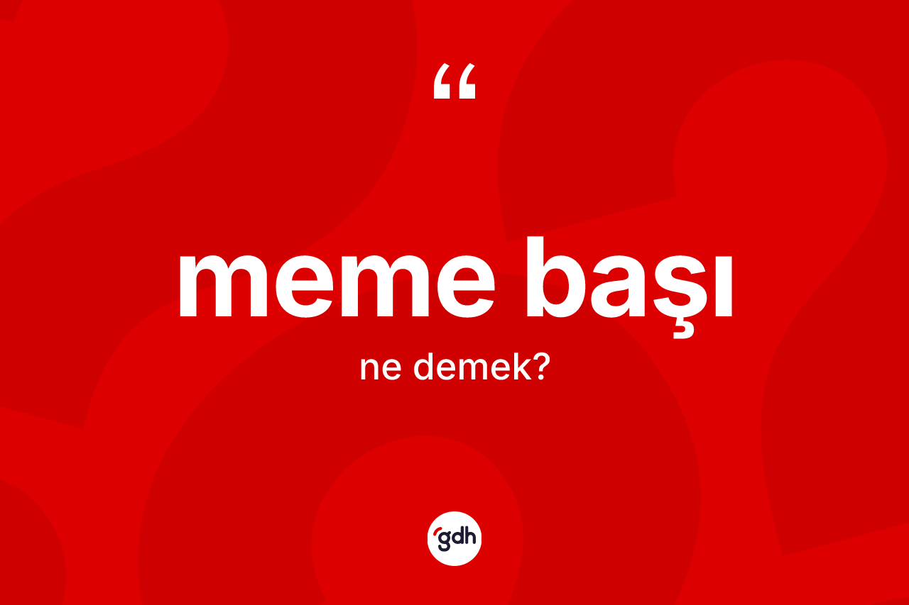 Meme başı kelimesi ne anlama gelir? Meme başının kısaca tanımı nedir?