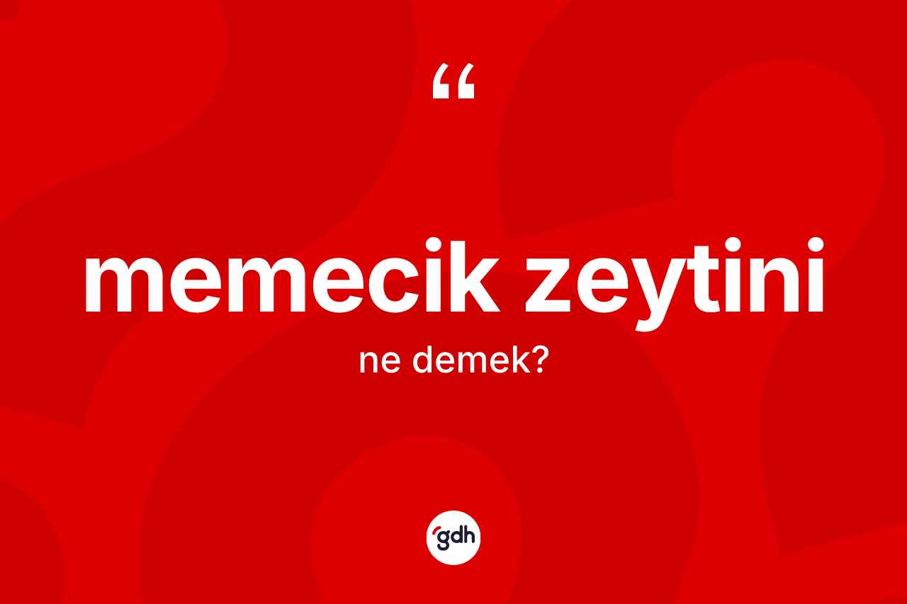 Memecik zeytini  kelimesinin sözlükteki tanımı nedir? Memecik zeytini  kelimesinin özellikleri nelerdir?