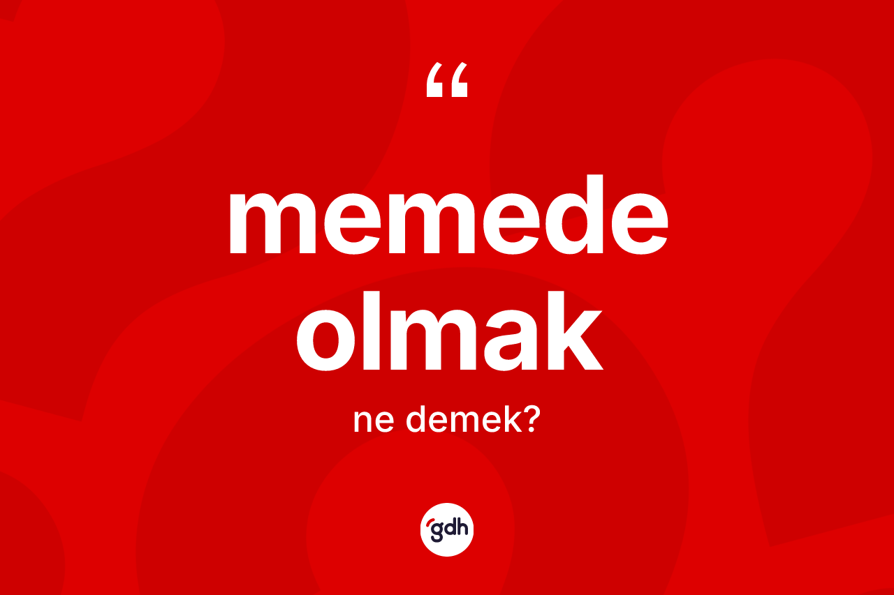 Memede olmak ifadesinin sözlükteki anlamı nedir?