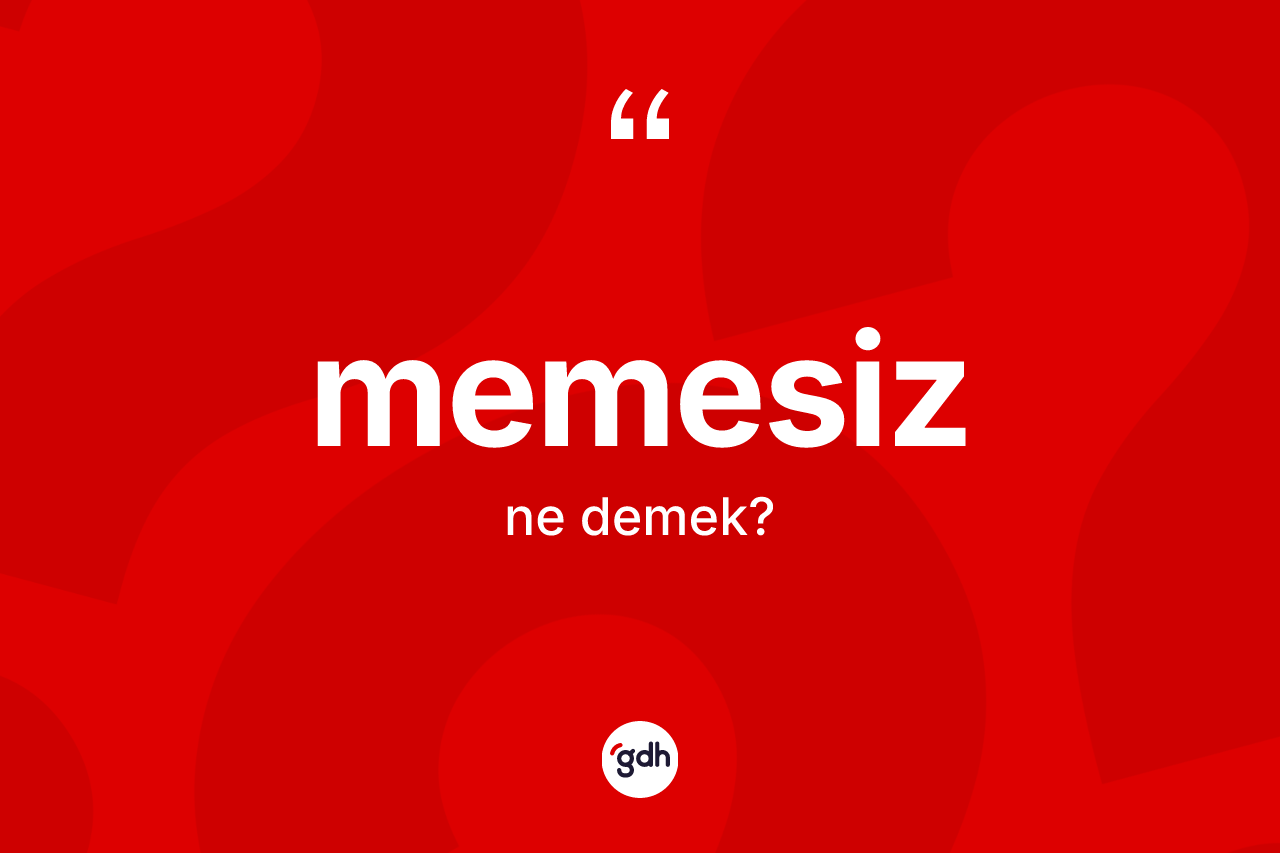 Memesiz kelimesinin tanımı nedir? Memesiz kelimesinin özellikleri nelerdir?
