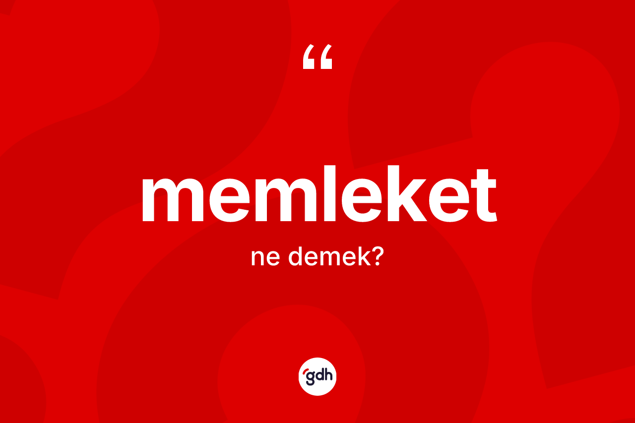 Memleket kelimesinin anlamı nedir?