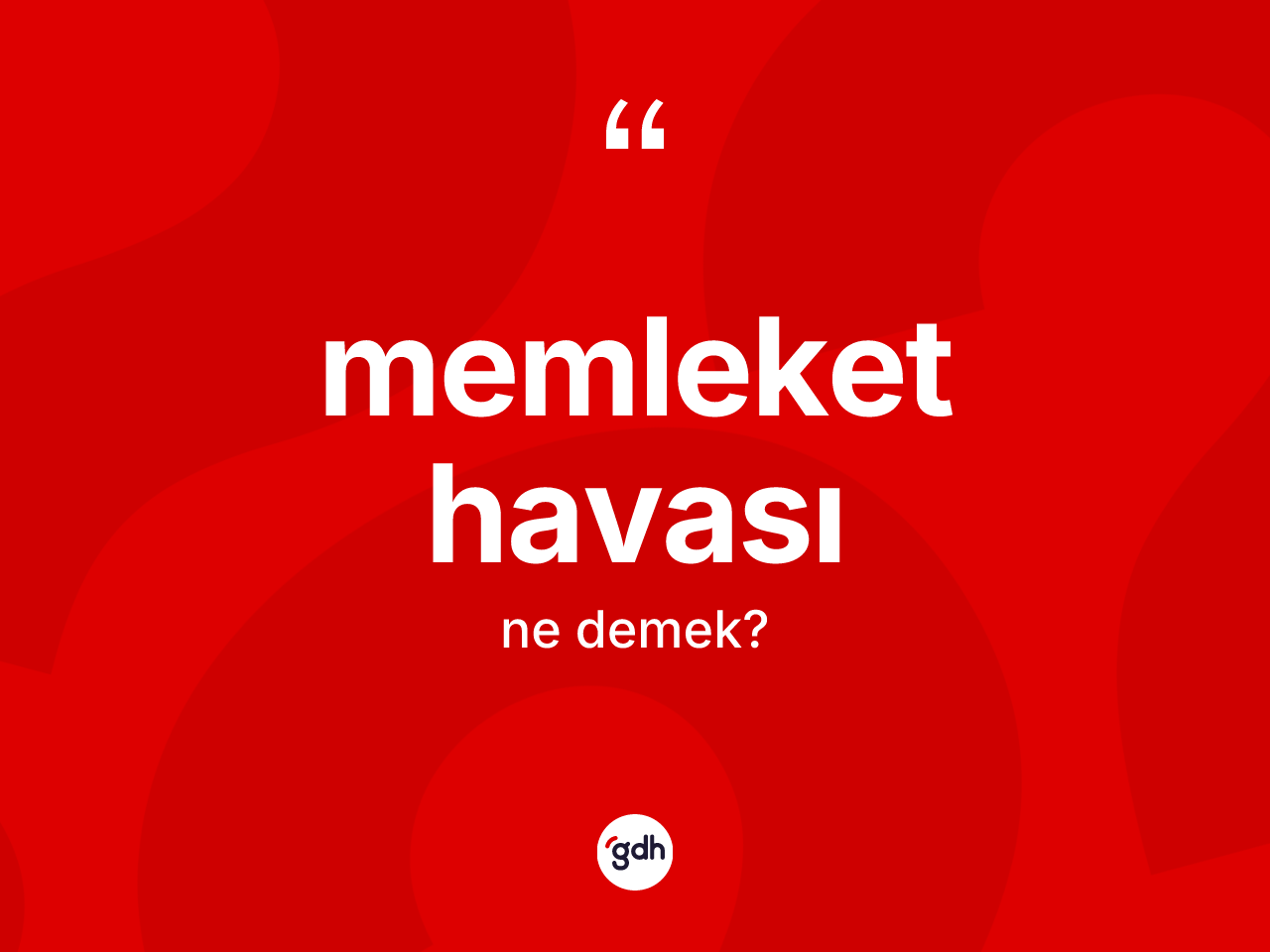 Memleket havası kelimesi nedir? Memleket havasının sözlükteki anlamı nedir?