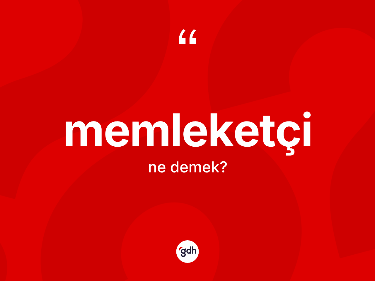 Memleketçi kelimesinin anlamı nedir? Memleketçinin sözlükteki anlamı nedir?