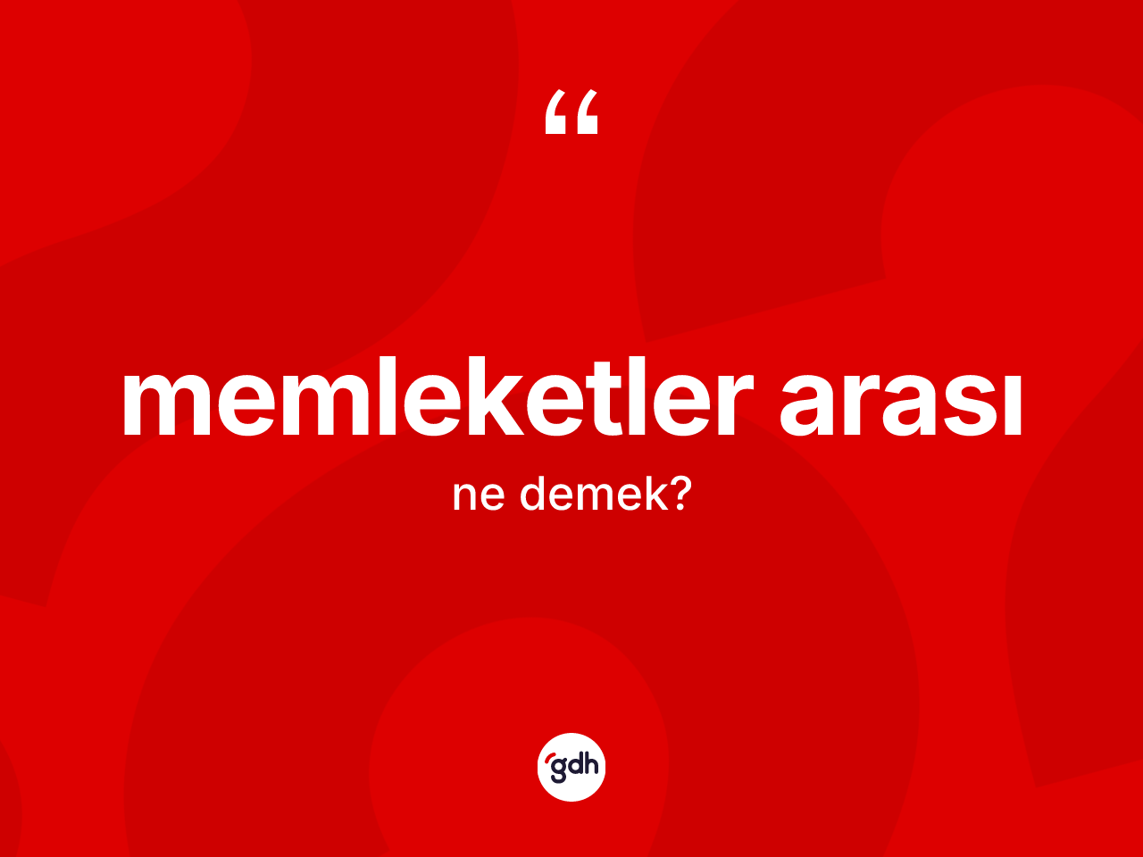Memleketler arası kelimesi ne anlama gelir? Memleketler arasının kısaca tanımı nedir?