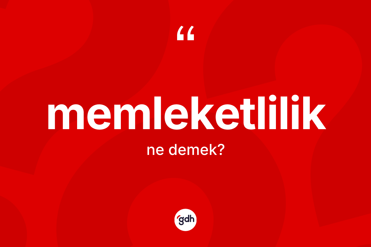 Memleketlilik ne anlama gelir? Memleketliliğin halk arasındaki kullanımı nasıldır?